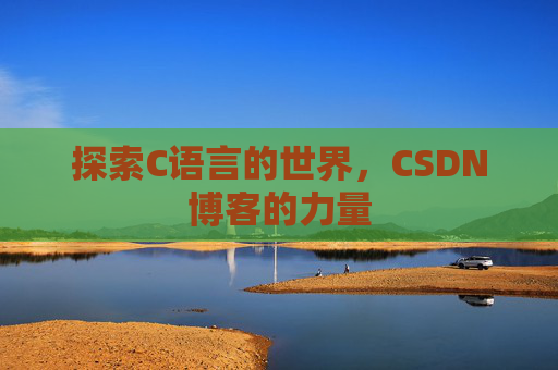 探索C语言的世界，CSDN博客的力量